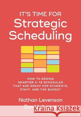 It's Time for Strategic Scheduling: How to Design Smarter K-12 Schedules That Are Great for Students, Staff, and the Budget Nathan Levenson, David James, David James 9781416632061 Association for Supervision & Curriculum Deve - książka