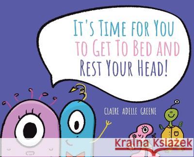 It's Time for You to Get To Bed and Rest Your Head! Claire Adelle Greene Claire Adelle Greene Anniella Ragaza 9780228896975 Tellwell Talent - książka