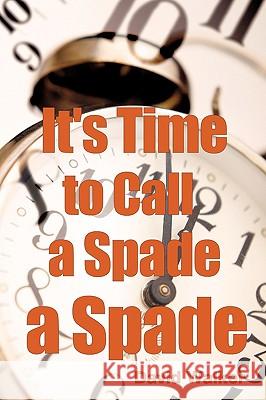 It's Time to Call a Spade a Spade David Walker (Deakin University) 9781607915096 Xulon Press - książka