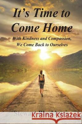 It's Time to Come Home: With Kindness and Compassion We Come Back to Ourselves Stewart Blackburn 9781721000050 Createspace Independent Publishing Platform - książka