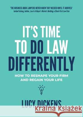 It's Time To Do Law Differently: How to reshape your firm and regain your life Lucy Dickens 9781922391612 Lucy Dickens - książka