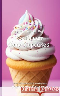 It's Time to Eat Ice Cream Cone Cupcakes Walter the Educator 9798330654581 Silent King Books - książka