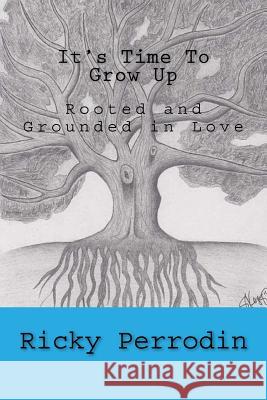 It's Time To Grow Up: Rooted and Grounded in Love Perrodin, Ricky 9781533543189 Createspace Independent Publishing Platform - książka