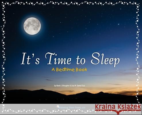 It's Time to Sleep: A Bedtime Book Kevin J Brougher Lisa M Santa Cruz  9780997795998 Missing Piece Press, LLC - książka
