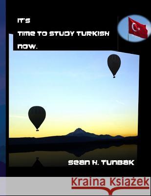 It's Time to Study Turkish Now.: Full color version Tunbak, Sean H. 9780692826867 It's Time to Study Turkish Now - książka