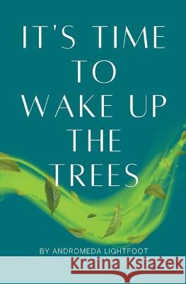 It's Time to Wake up the Trees Andromeda Lightfoot   9798215204511 Andromeda Light Press - książka