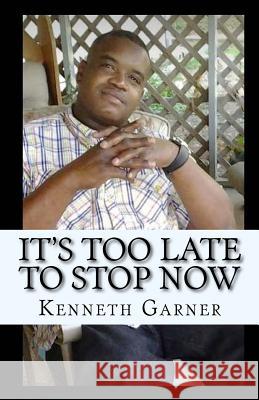 It's Too Late to Stop Now: The Best Is Yet to Come Kenneth Garner 9781541261778 Createspace Independent Publishing Platform - książka