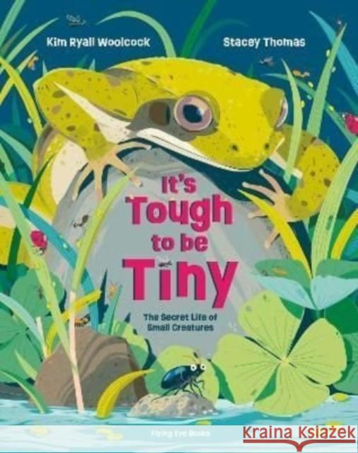 It's Tough to be Tiny: The secret life of small creatures Kim Ryall Woolcock 9781838740764 Flying Eye Books - książka