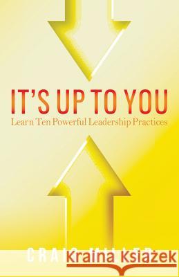 It's Up To You: Learn Ten Powerful Leadership Practices Dunham, Robert 9780692062647 Craig Miller - książka