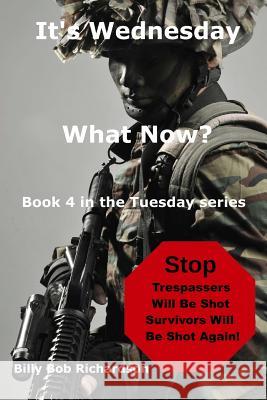 It's Wednesday, What Now?: It's Wednesday, What Now?: Surviving the EOTWAWKI (Book 4): Surviving the EOTWAWKI Richardson, Billy Bob 9781544896885 Createspace Independent Publishing Platform - książka