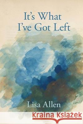 It's What I've Got Left Lisa Allen Eileen Cleary Martha McCollough 9781957755700 Lily Poetry Review - książka