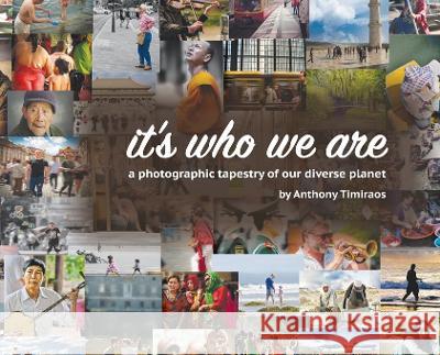 It's Who We Are: A photographic tapestry of our diverse planet Anthony Timiraos   9780578298245 Anthony Timiraos Photography - książka
