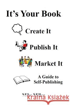 It's Your Book - Create It - Publish It - Market It: A Self-Publishing Guide Mike Miller 9781492160540 Createspace - książka