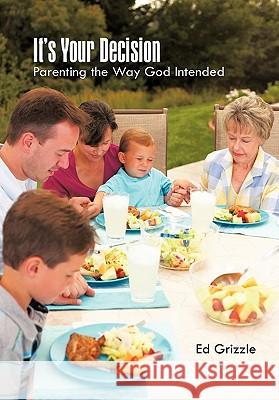 It's Your Decision: Parenting the Way God Intended Grizzle, Ed 9781462031863 iUniverse.com - książka