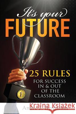 It's Your Future: 25 Rules for Success In and Out of The Classroom Benjamin, Andre J. 9781482388992 Createspace - książka