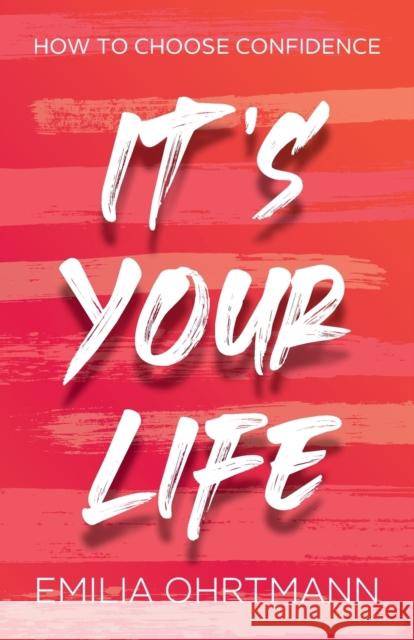 It's Your Life: How to Choose Confidence Emilia Ohrtmann 9781784529208 Panoma Press - książka