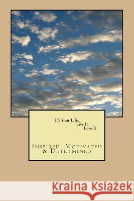 It's Your Life, Live It, Love It: Inspired, Motivated, Determined B. Easley 9781490410548 Createspace - książka