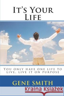 It's Your Life: You only have one life to live, live it on purpose Smith, Gene 9781717301253 Createspace Independent Publishing Platform - książka