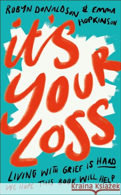 It's Your Loss: Living With Grief Is Hard. We Hope This Book Will Help. Robyn Donaldson 9780241510407 Dorling Kindersley Ltd - książka