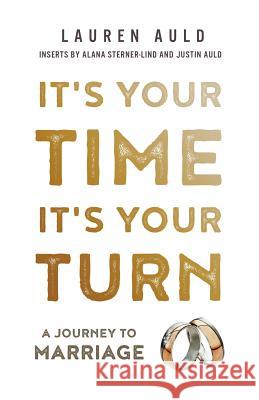 It's Your Time, It's Your Turn: A Journey to Marriage Lauren Auld, Alana Sterner-Lind, Justin Auld 9781733541305 Lauren Taylor - książka