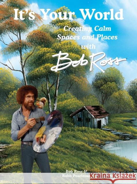 It's Your World: Creating Calm Spaces and Places with Bob Ross Robb Pearlman 9780789341440 Universe Publishing - książka