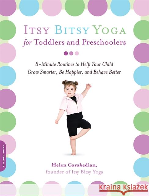 Itsy Bitsy Yoga for Toddlers and Preschoolers: 8-Minute Routines to Help Your Child Grow Smarter, Be Happier, and Behave Better Helen Garabedian 9781600940088  - książka