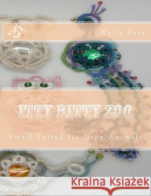Itty Bitty Zoo: Small Tatted Ice Drop Animals Wally Sosa 9781722173371 Createspace Independent Publishing Platform - książka