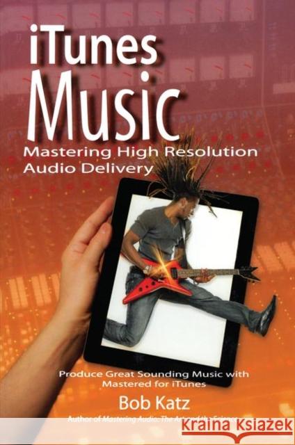 iTunes Music: Mastering High Resolution Audio Delivery: Produce Great Sounding Music with Mastered for iTunes Bob Katz 9781138469006 Routledge - książka