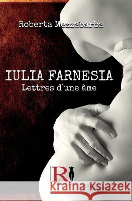 IULIA FARNESIA - Lettres D`Une Âme: La Véritable Histoire De Giulia Farnèse Roberta Mezzabarba, Paolo Clementi 9788835441205 Tektime - książka