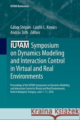 IUTAM Symposium on Dynamics Modeling and Interaction Control in Virtual and Real Environments: Proceedings of the IUTAM Symposium on Dynamics Modeling and Interaction Control in Virtual and Real Envir Gábor Stépán, László L. Kovács, András Tóth 9789400737921 Springer - książka