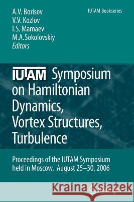 Iutam Symposium on Hamiltonian Dynamics, Vortex Structures, Turbulence: Proceedings of the Iutam Symposium Held in Moscow, 25-30 August, 2006 Borisov, Alexey V. 9789048177103 Springer - książka