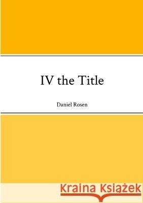 IV the Title Daniel Rosen 9781304571441 Lulu.com - książka