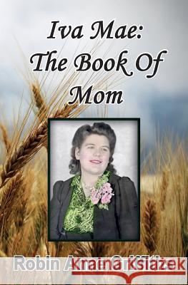 Iva Mae: The Book of Mom Robin Anne Griffiths 9780692885499 Robin Anne Griffiths - książka