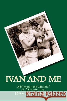 Ivan and Me: Adventures and Mischief of 2 Creative Boys MR David W. King 9781492357865 Createspace - książka