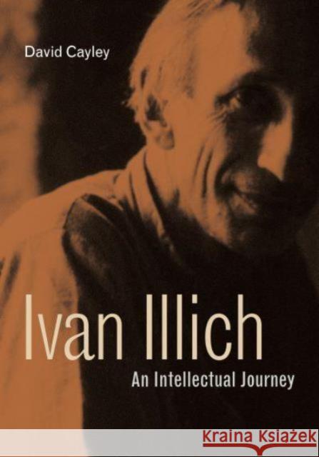 Ivan Illich: An Intellectual Journey David Cayley 9780271098951 Penn State University Press - książka