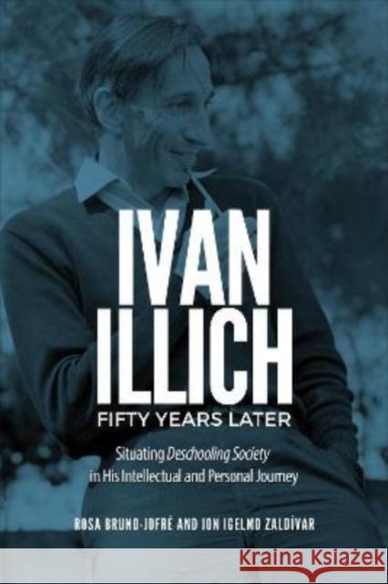 Ivan Illich Fifty Years Later: Situating Deschooling Society in His Intellectual and Personal Journey Bruno-Jofr Jon Igelmo Zaldivar 9781487545062 University of Toronto Press - książka