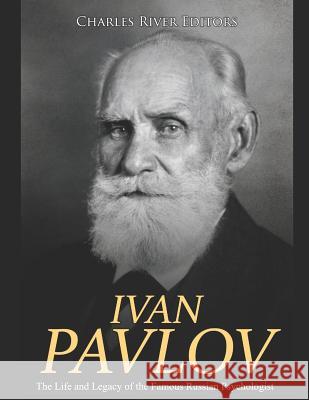 Ivan Pavlov: The Life and Legacy of the Famous Russian Psychologist Charles River Editors 9781095311752 Independently Published - książka