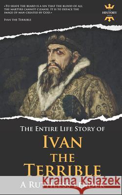 Ivan the Terrible: A Ruthless Leader. The Entire Life Story The History Hour 9781094637433 Independently Published - książka