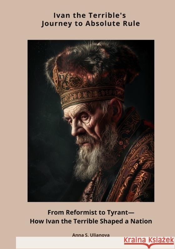 Ivan the Terrible's Journey  to Absolute Rule Ulianova, Anna S. 9783384433114 tredition - książka