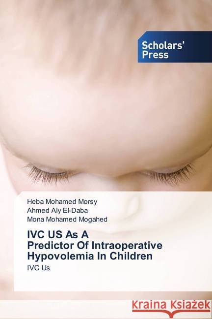IVC US As A Predictor Of Intraoperative Hypovolemia In Children : IVC Us Mohamed Morsy, Heba; Aly El-Daba, Ahmed; Mohamed Mogahed, Mona 9786202310512 Scholar's Press - książka