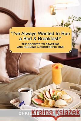 I've Always Wanted to Run a Bed & Breakfast: The Secrets to Starting and Running a Successful B&b Chris Bengivengo Michelle Bengivengo 9781439203156 Booksurge Publishing - książka