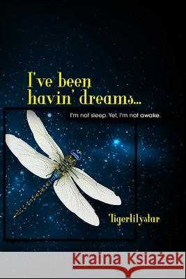 I've been havin' dreams...: I'm not sleep. Yet, I'm not awake. Tigerlilystar                            Sheri Hall 9781952838033 Penfire Publishing - książka