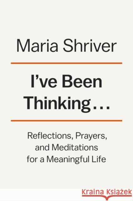 I've Been Thinking . . .: Reflections, Prayers, and Meditations for a Meaningful Life Maria Shriver 9780525522607 Pamela Dorman Books - książka