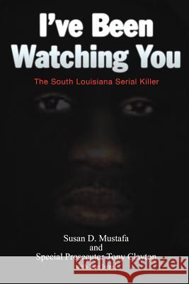 I've Been Watching You: The South Louisiana Serial Killer Mustafa, Susan D. 9781425913274 Authorhouse - książka