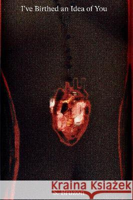I've Birthed an Idea of You S. Bruzon   9781739254650 Dark Thirty Poetry Publishing - książka