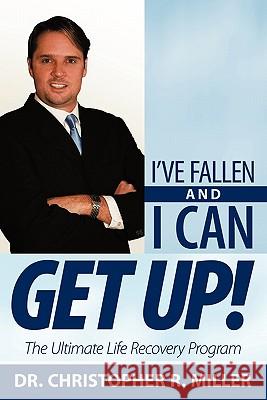 I've Fallen and I Can Get Up!: The Ultimate Life Recovery Program Dr. Christopher R. Miller 9781449715809 Westbow Press - książka