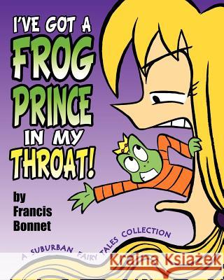 I've Got a Frog Prince in My Throat!: A Suburban Fairy Tales Collection Francis Bonnet 9781477691526 Createspace - książka