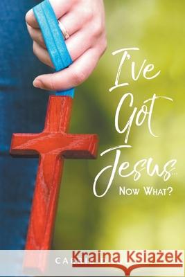 I've Got Jesus...Now What? Carrie Daws 9781947539006 Immeasurable Works - książka
