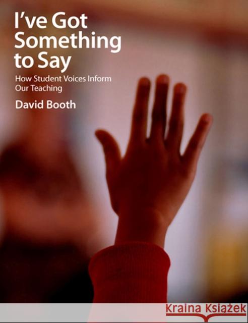 I've Got Something to Say!: How Student Voices Inform Our Teaching Booth, David 9781551382890 Pembroke Publishers - książka