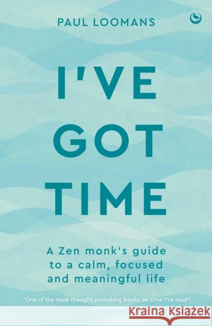 I've Got Time: A Zen monk's guide to a calm, focused and meaningful life Paul Loomans 9781786789174 Watkins Publishing - książka